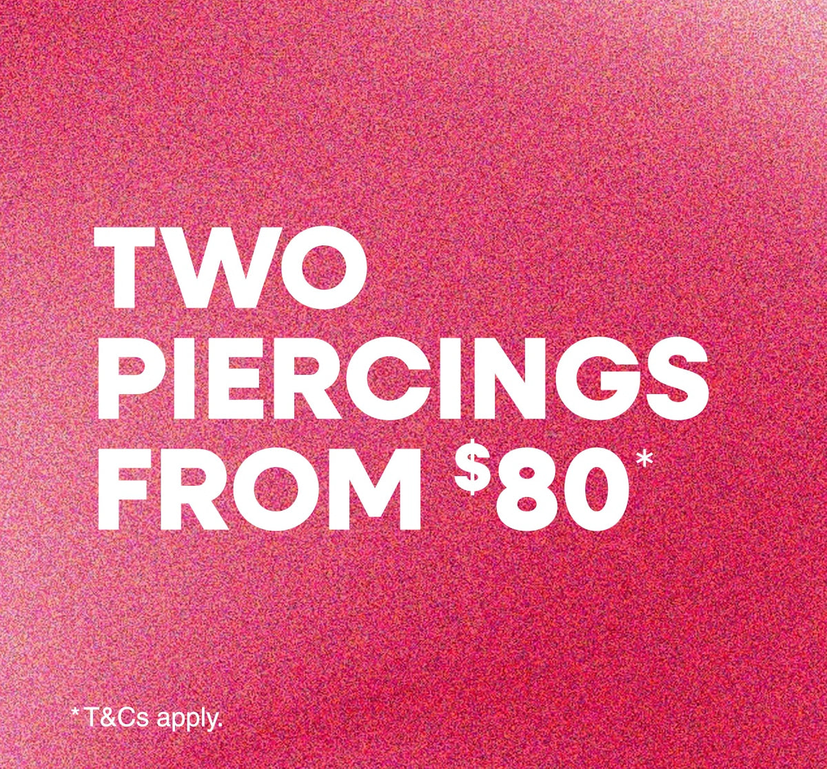 Two Piercings From $80*